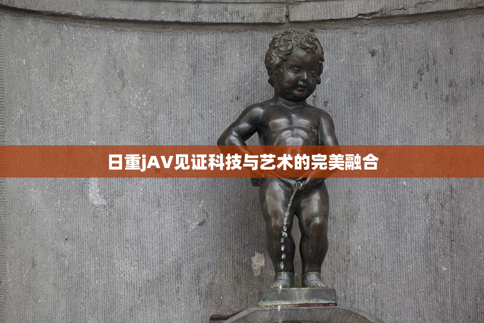 日重jA∨见证科技与艺术的完美融合