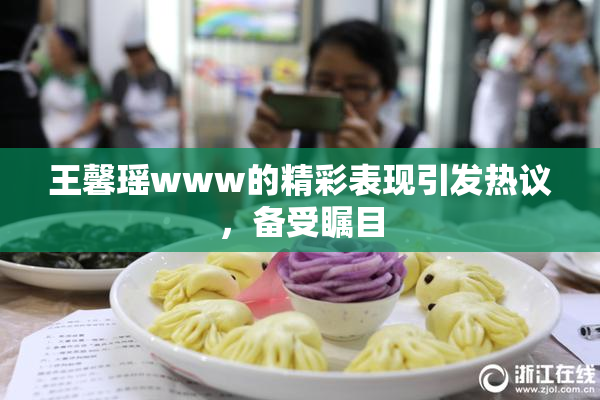 王馨瑶www的精彩表现引发热议，备受瞩目