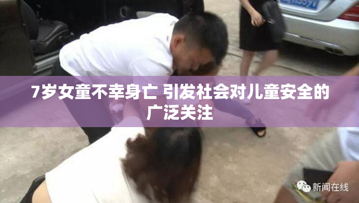 7岁女童不幸身亡 引发社会对儿童安全的广泛关注