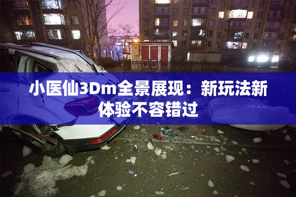 小医仙3Dm全景展现：新玩法新体验不容错过