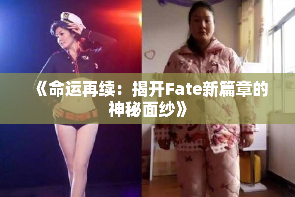 《命运再续：揭开Fate新篇章的神秘面纱》