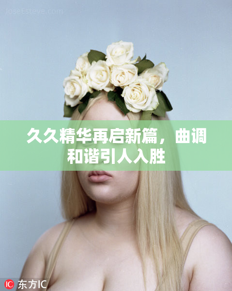 久久精华再启新篇，曲调和谐引人入胜