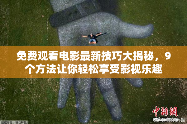 免费观看电影最新技巧大揭秘，9个方法让你轻松享受影视乐趣