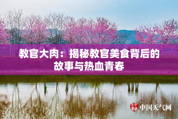 教官大肉：揭秘教官美食背后的故事与热血青春