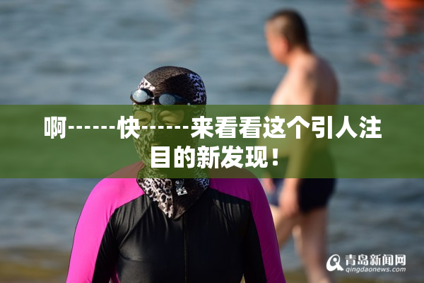 啊┅┅快┅┅来看看这个引人注目的新发现！