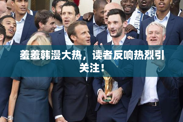 羞羞韩漫大热，读者反响热烈引关注！
