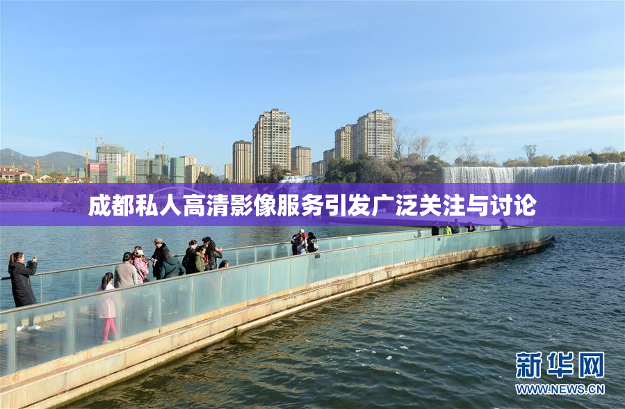 成都私人高清影像服务引发广泛关注与讨论