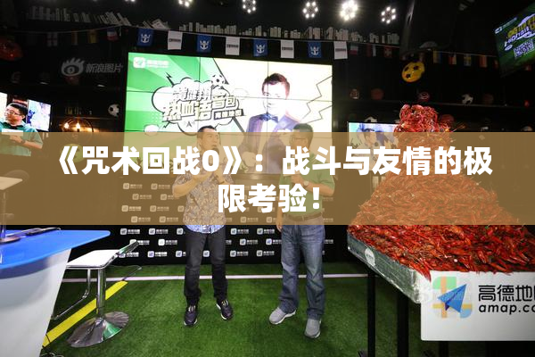 《咒术回战0》：战斗与友情的极限考验！