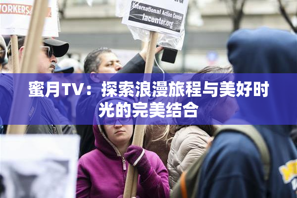 蜜月TV：探索浪漫旅程与美好时光的完美结合