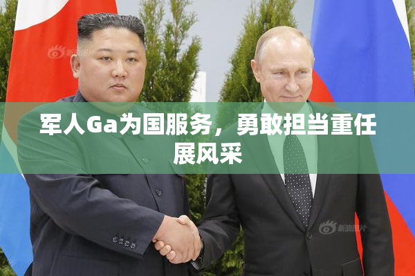 军人Ga为国服务，勇敢担当重任展风采