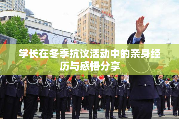 学长在冬季抗议活动中的亲身经历与感悟分享