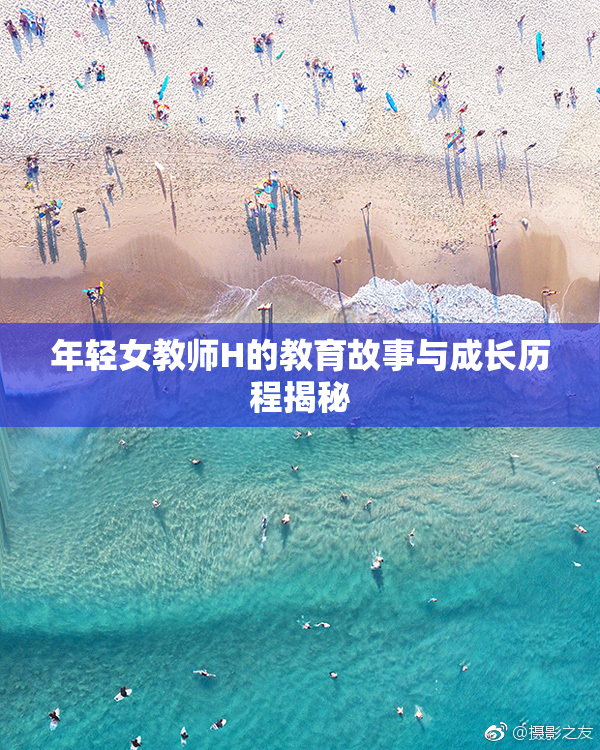 年轻女教师H的教育故事与成长历程揭秘