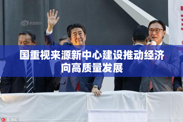 国重视来源新中心建设推动经济向高质量发展