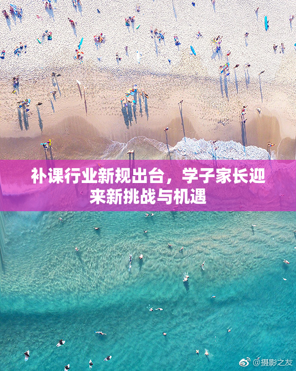 补课行业新规出台，学子家长迎来新挑战与机遇