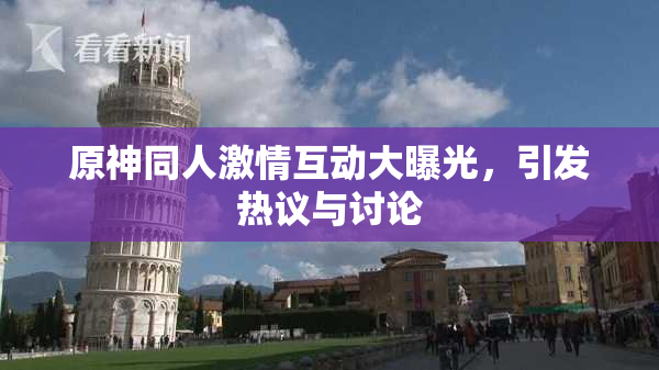 原神同人激情互动大曝光，引发热议与讨论
