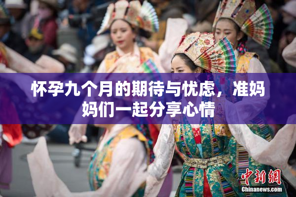 怀孕九个月的期待与忧虑，准妈妈们一起分享心情