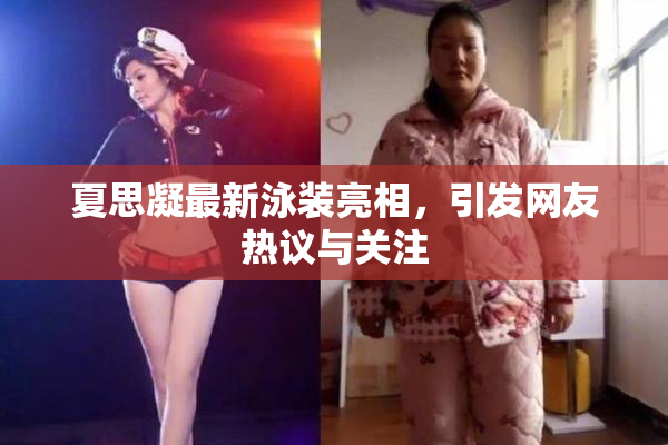 夏思凝最新泳装亮相，引发网友热议与关注
