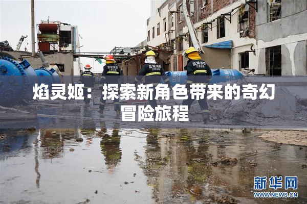 焰灵姬：探索新角色带来的奇幻冒险旅程
