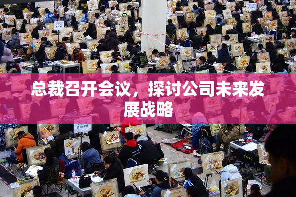总裁召开会议，探讨公司未来发展战略