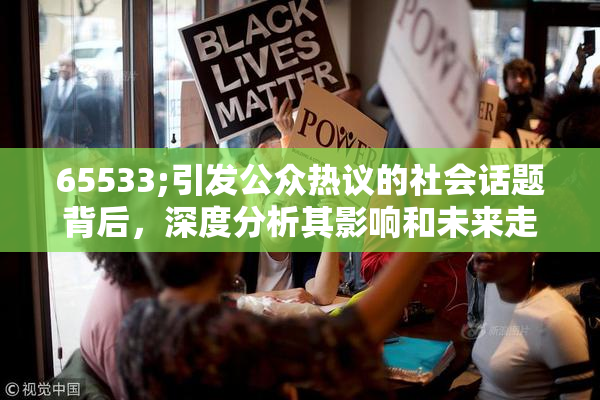 65533;引发公众热议的社会话题背后，深度分析其影响和未来走向