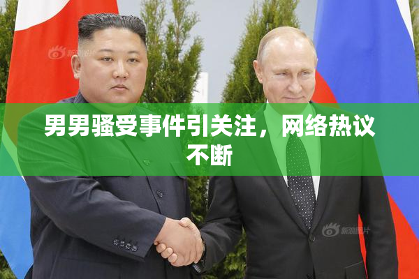 男男骚受事件引关注，网络热议不断
