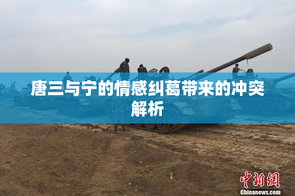 唐三与宁的情感纠葛带来的冲突解析