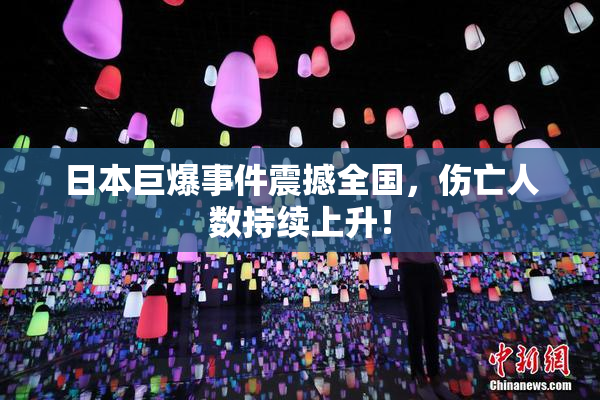 日本巨爆事件震撼全国，伤亡人数持续上升！
