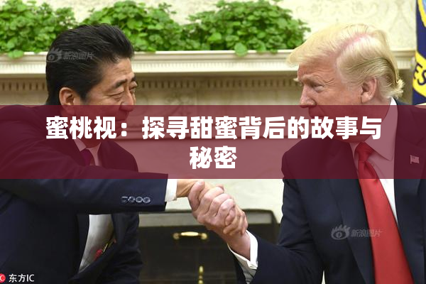 蜜桃视：探寻甜蜜背后的故事与秘密