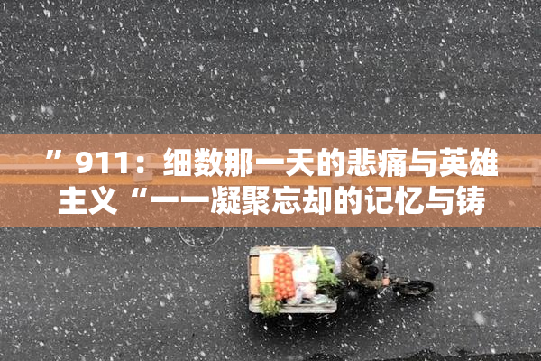 ”911：细数那一天的悲痛与英雄主义“一一凝聚忘却的记忆与铸就的希望
