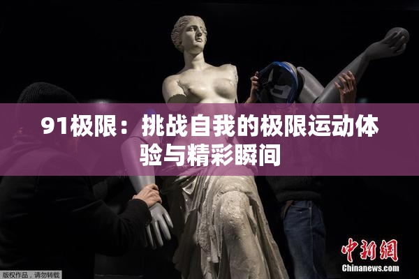 91极限：挑战自我的极限运动体验与精彩瞬间