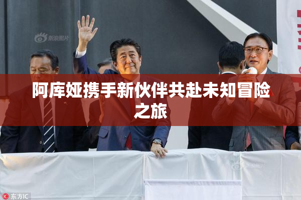 阿库娅携手新伙伴共赴未知冒险之旅