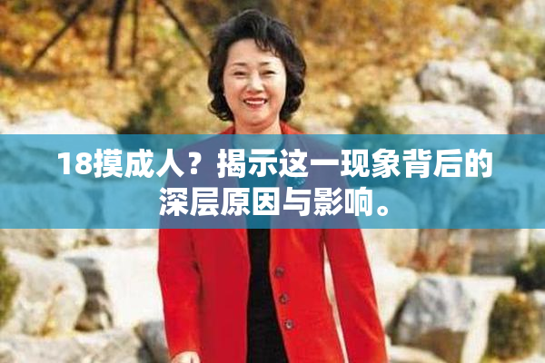 18摸成人？揭示这一现象背后的深层原因与影响。