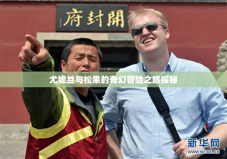 尤妮丝与松果的奇幻冒险之旅探秘