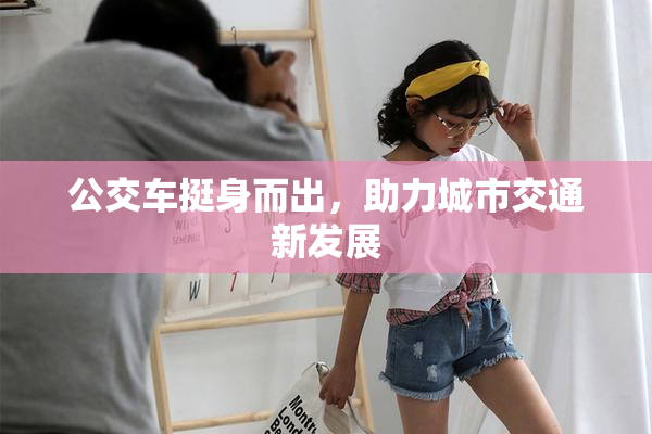 公交车挺身而出，助力城市交通新发展
