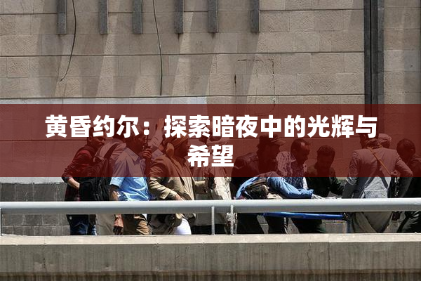 黄昏约尔：探索暗夜中的光辉与希望