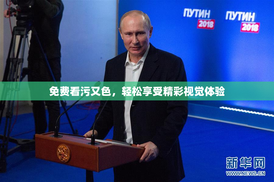 免费看污又色，轻松享受精彩视觉体验