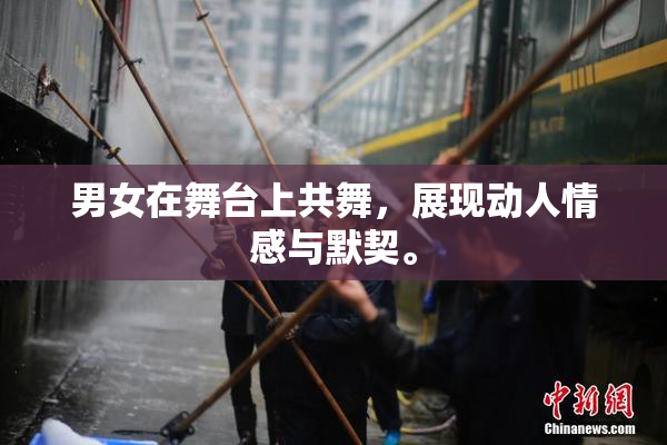 男女在舞台上共舞，展现动人情感与默契。