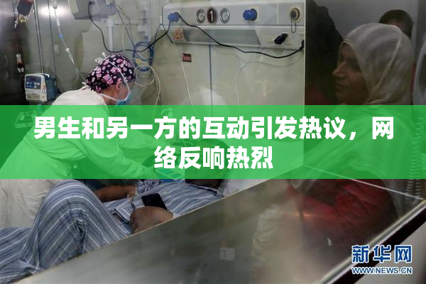 男生和另一方的互动引发热议，网络反响热烈