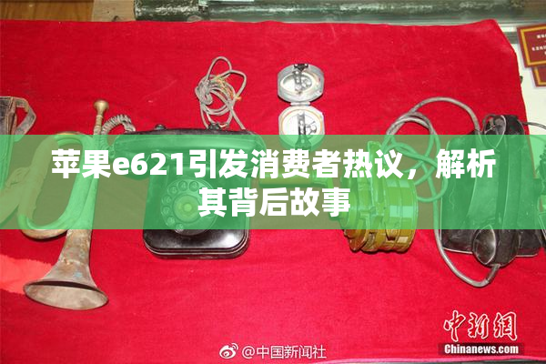苹果e621引发消费者热议，解析其背后故事