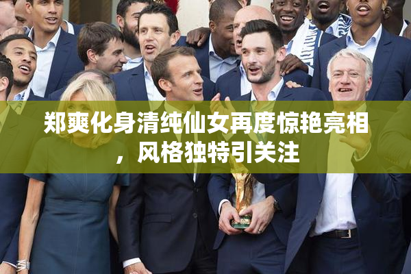 郑爽化身清纯仙女再度惊艳亮相，风格独特引关注