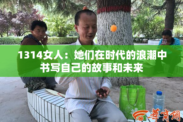 1314女人：她们在时代的浪潮中书写自己的故事和未来
