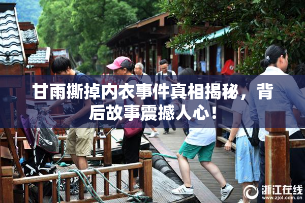 甘雨撕掉内衣事件真相揭秘，背后故事震撼人心！