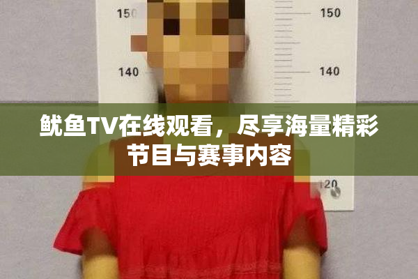 鱿鱼TV在线观看，尽享海量精彩节目与赛事内容