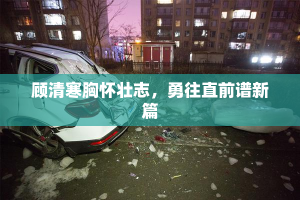 顾清寒胸怀壮志，勇往直前谱新篇