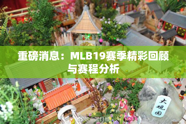 重磅消息：MLB19赛季精彩回顾与赛程分析