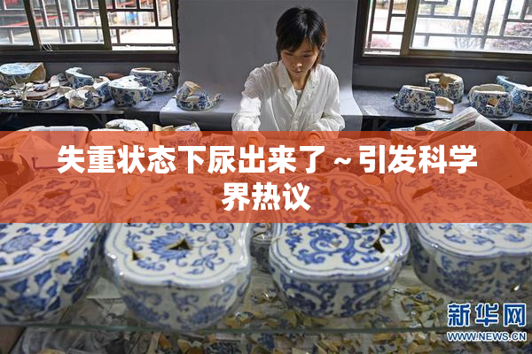 失重状态下尿出来了～引发科学界热议