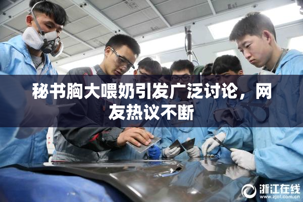 秘书胸大喂奶引发广泛讨论，网友热议不断