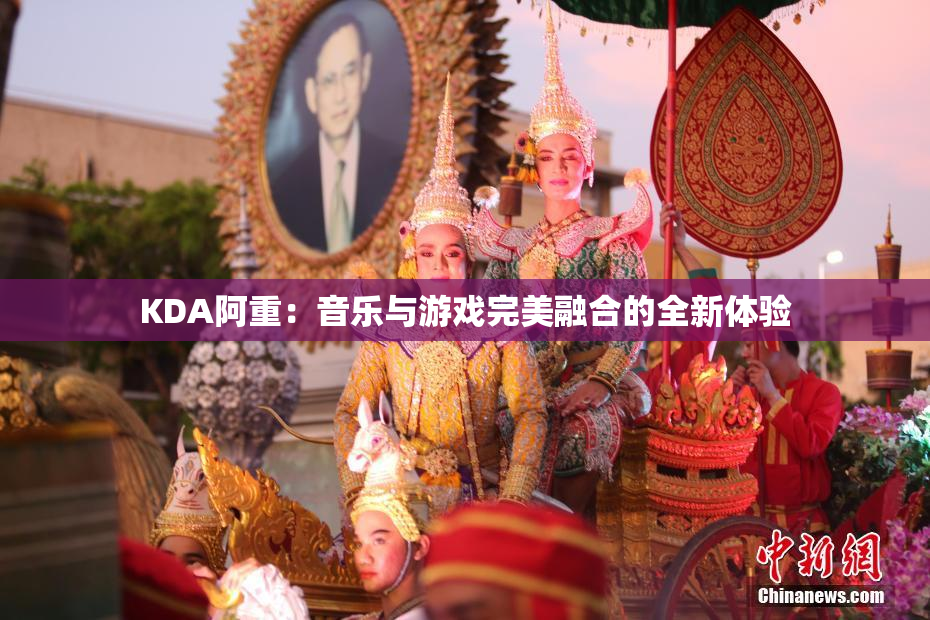 KDA阿重：音乐与游戏完美融合的全新体验