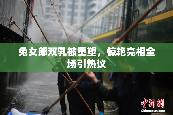 兔女郎双乳被重塑，惊艳亮相全场引热议