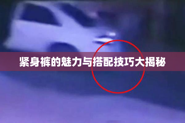 紧身裤的魅力与搭配技巧大揭秘